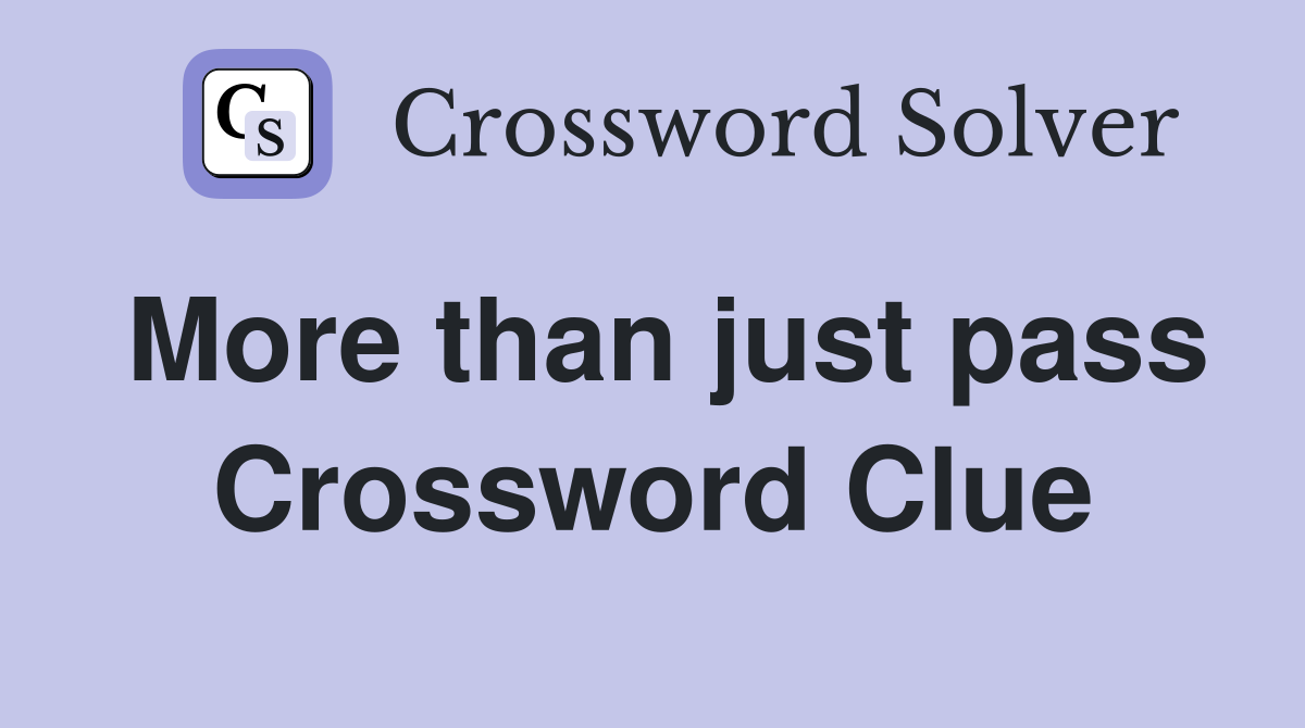 More than just pass Crossword Clue