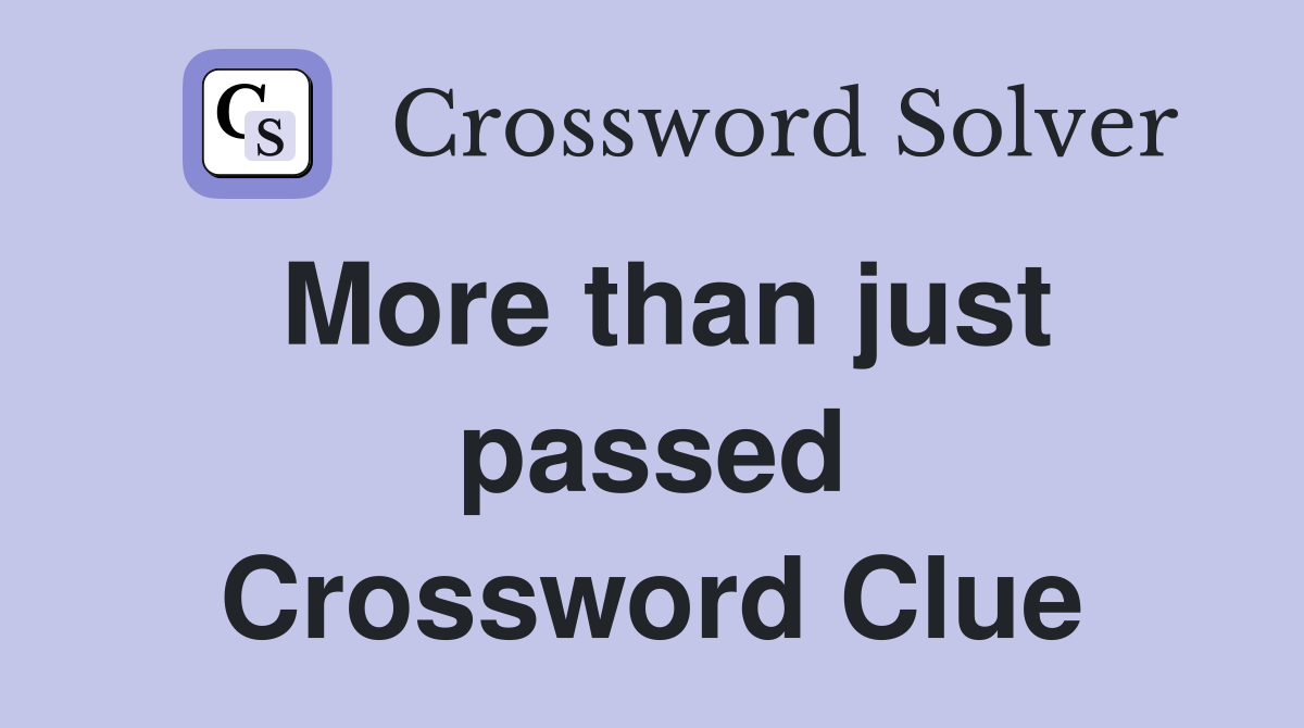 More than just passed Crossword Clue