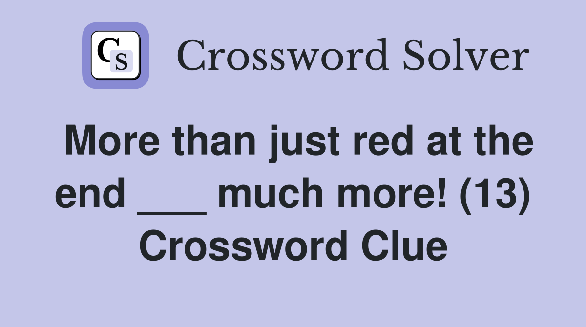 More than just red at the end ___ much more! (13) Crossword Clue