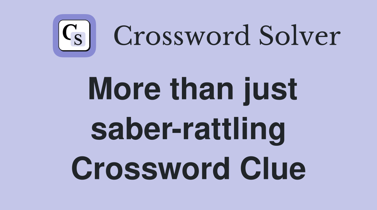 More than just saber-rattling Crossword Clue
