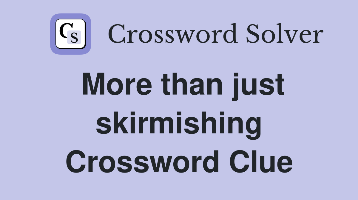 More than just skirmishing Crossword Clue