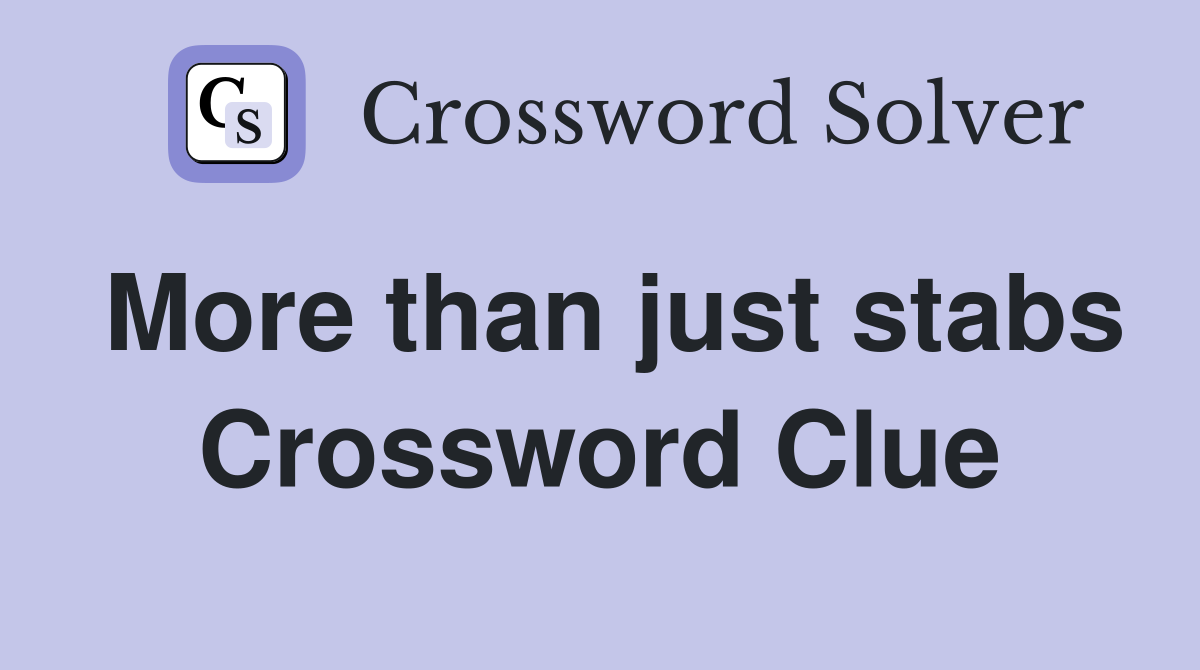 More than just stabs Crossword Clue