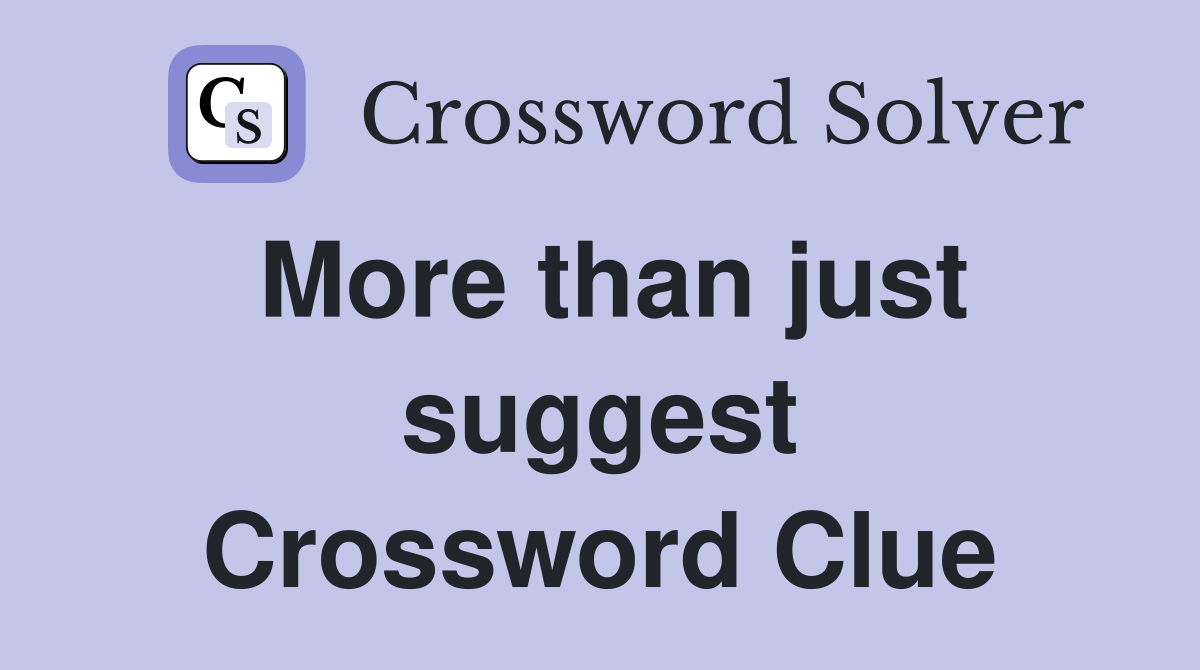 More than just suggest Crossword Clue