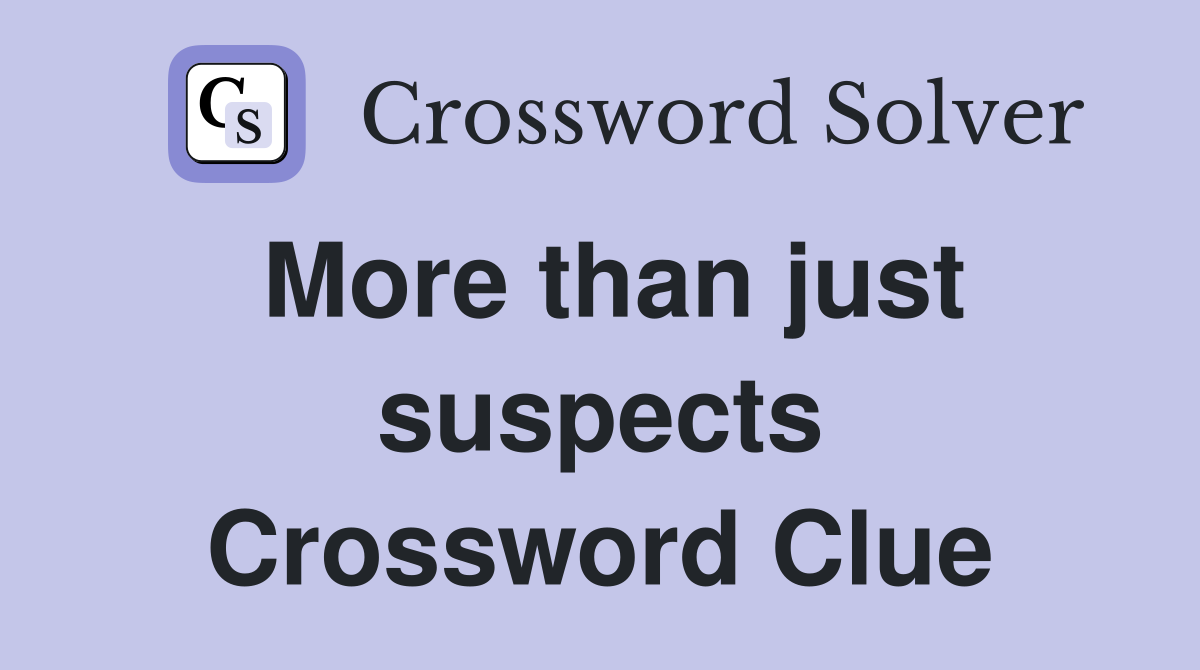 More than just suspects Crossword Clue