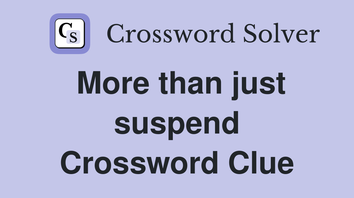 More than just suspend Crossword Clue
