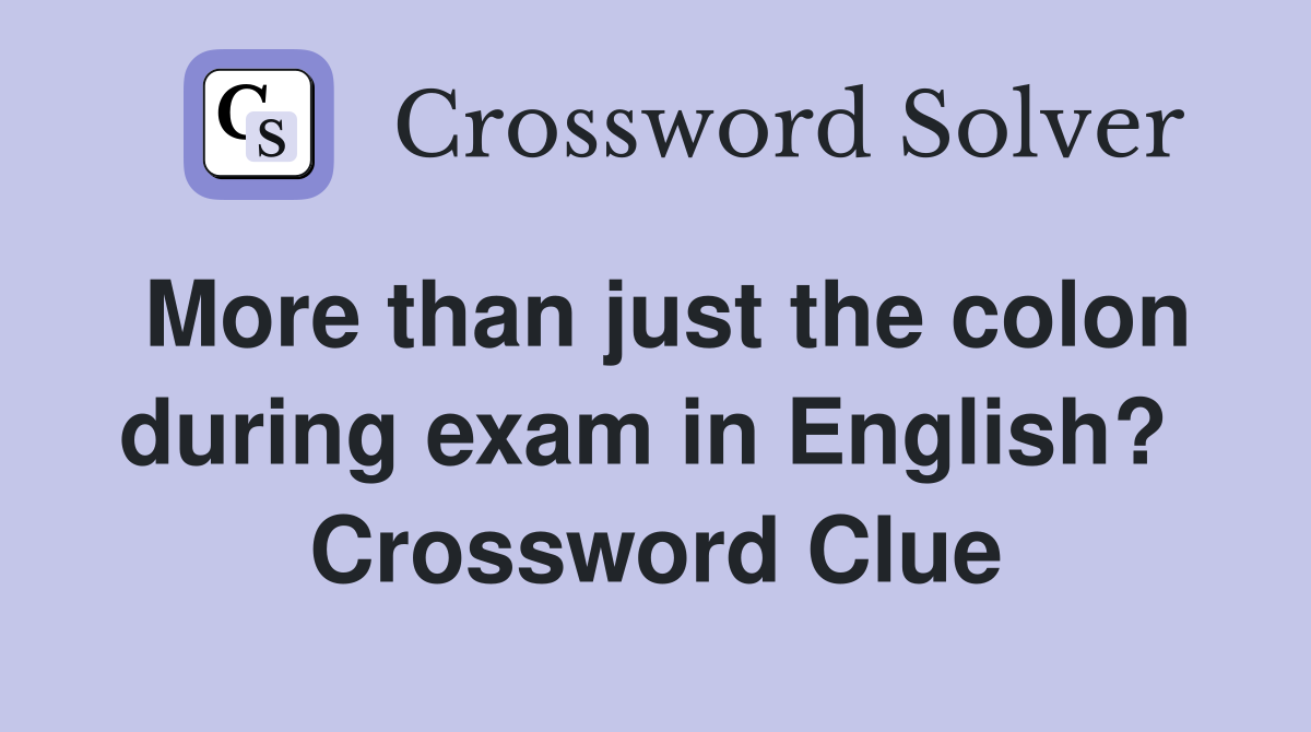 More than just the colon during exam in English?  Crossword Clue