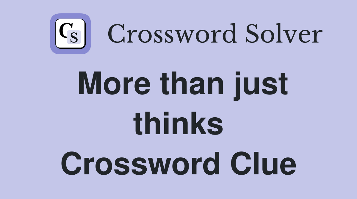 More than just thinks Crossword Clue