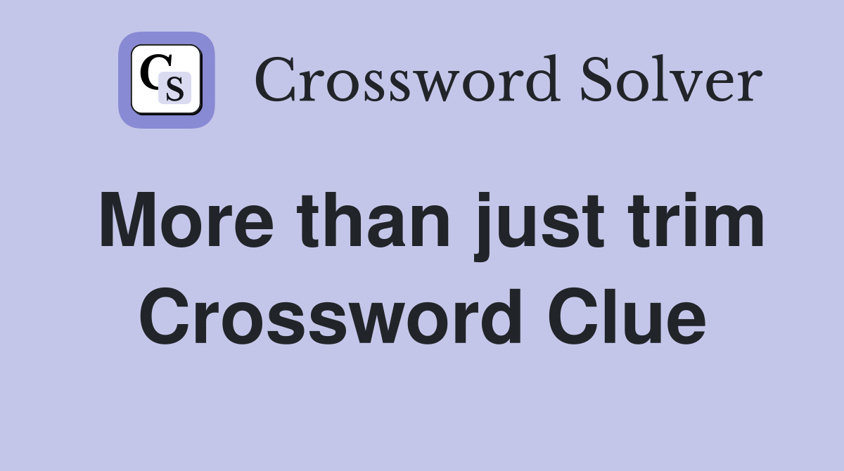 More than just trim Crossword Clue