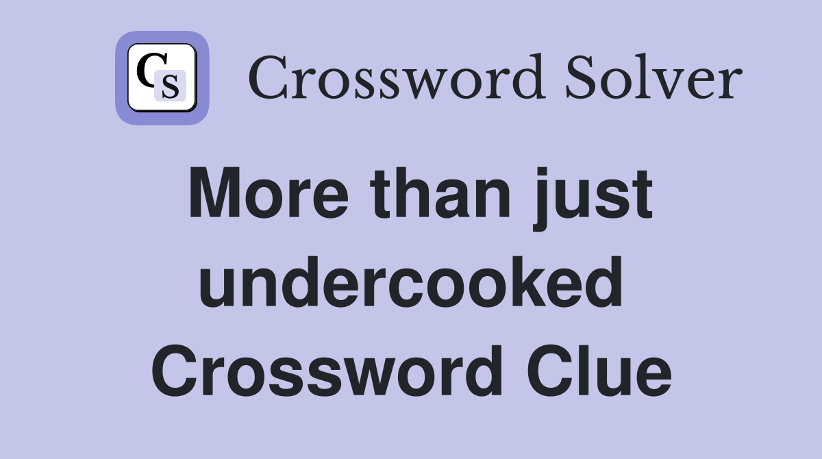 More than just undercooked Crossword Clue