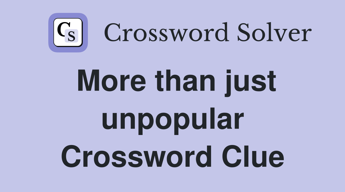 More than just unpopular Crossword Clue
