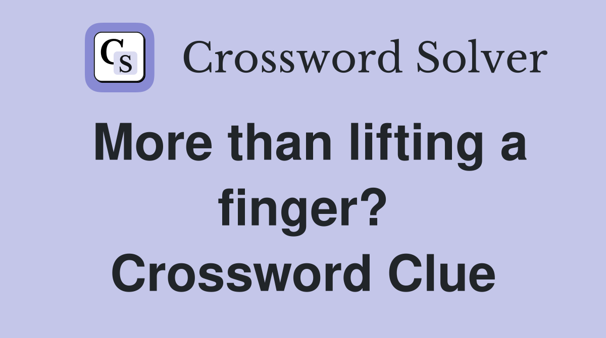 More than lifting a finger? Crossword Clue