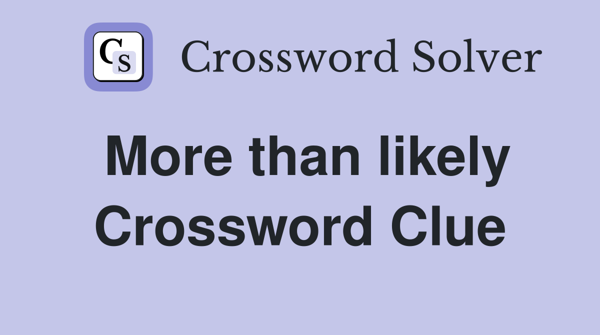 More than likely Crossword Clue