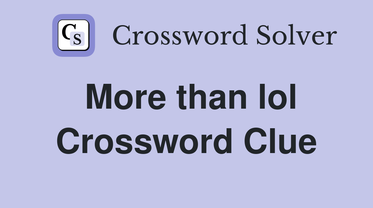 More than lol Crossword Clue
