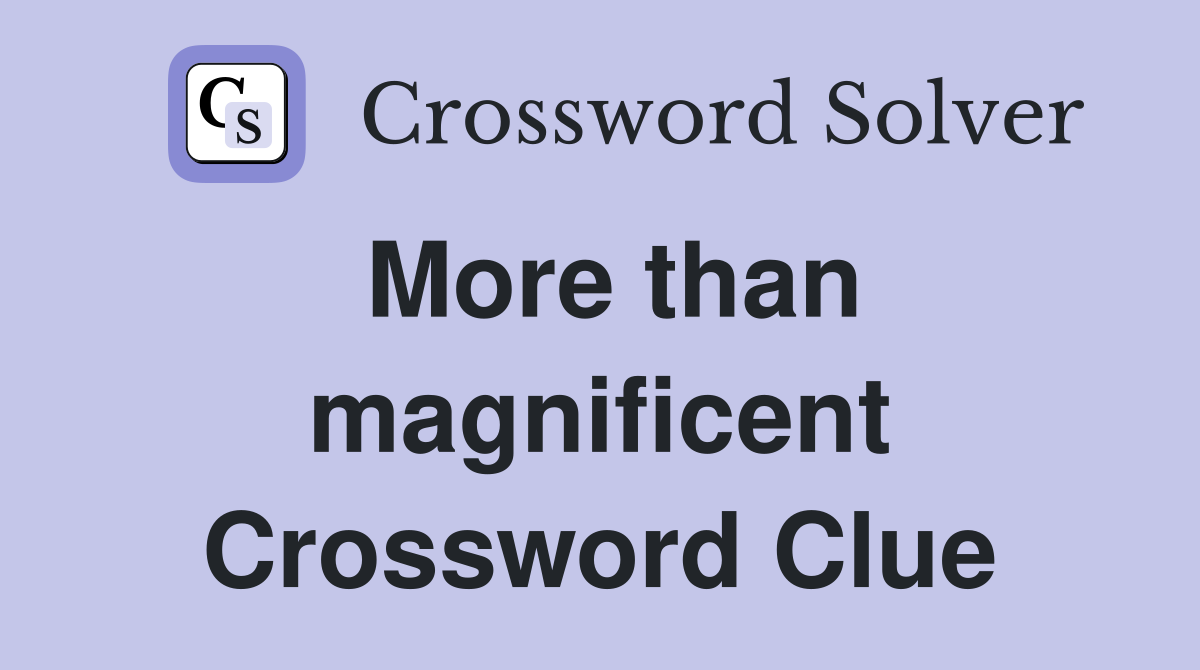More than magnificent Crossword Clue