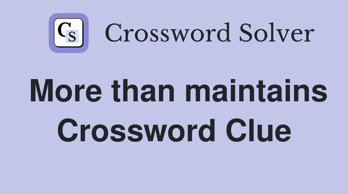More than maintains Crossword Clue