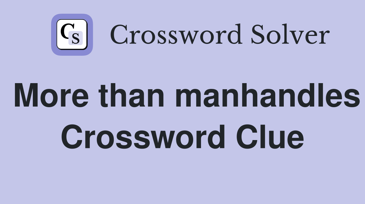 More than manhandles Crossword Clue