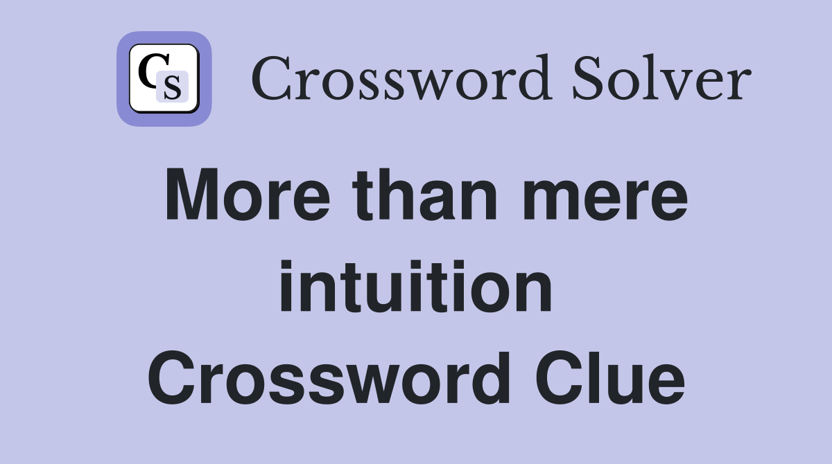 More than mere intuition Crossword Clue