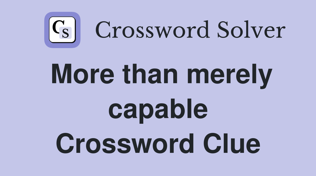 More than merely capable Crossword Clue