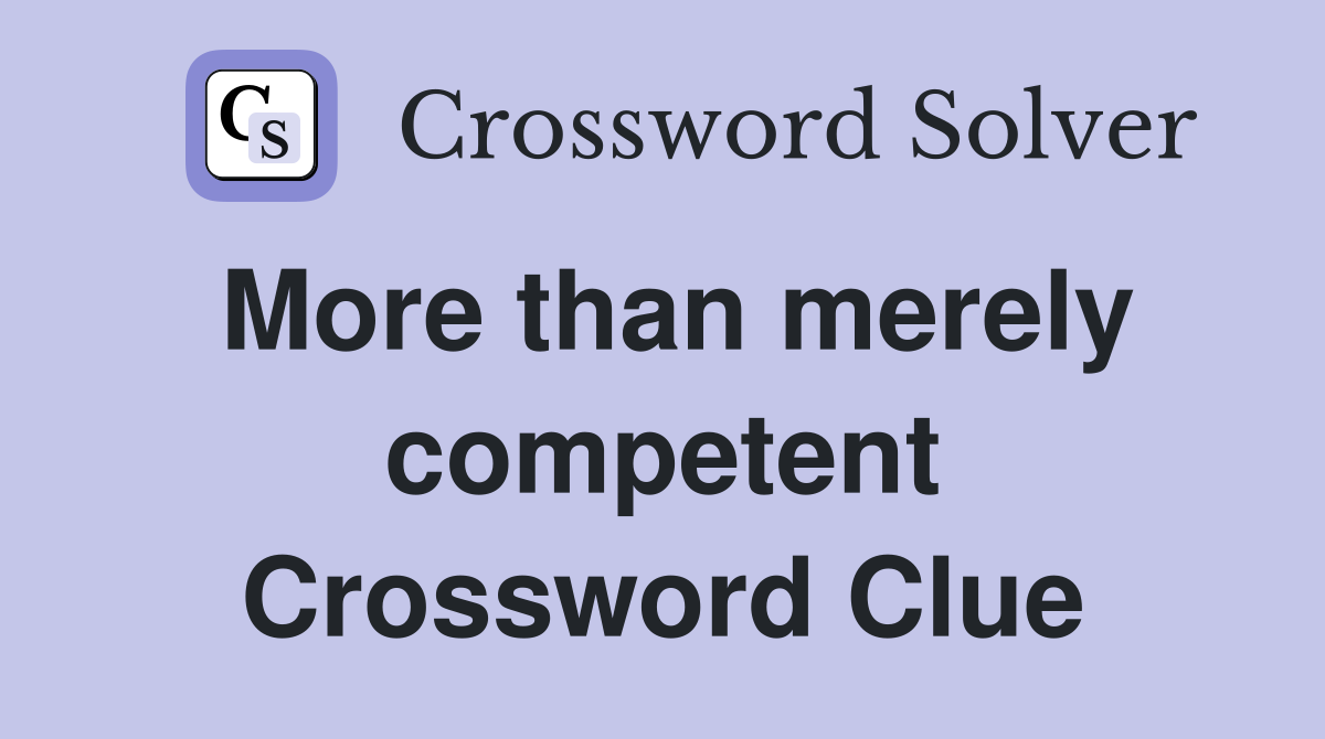 More than merely competent Crossword Clue