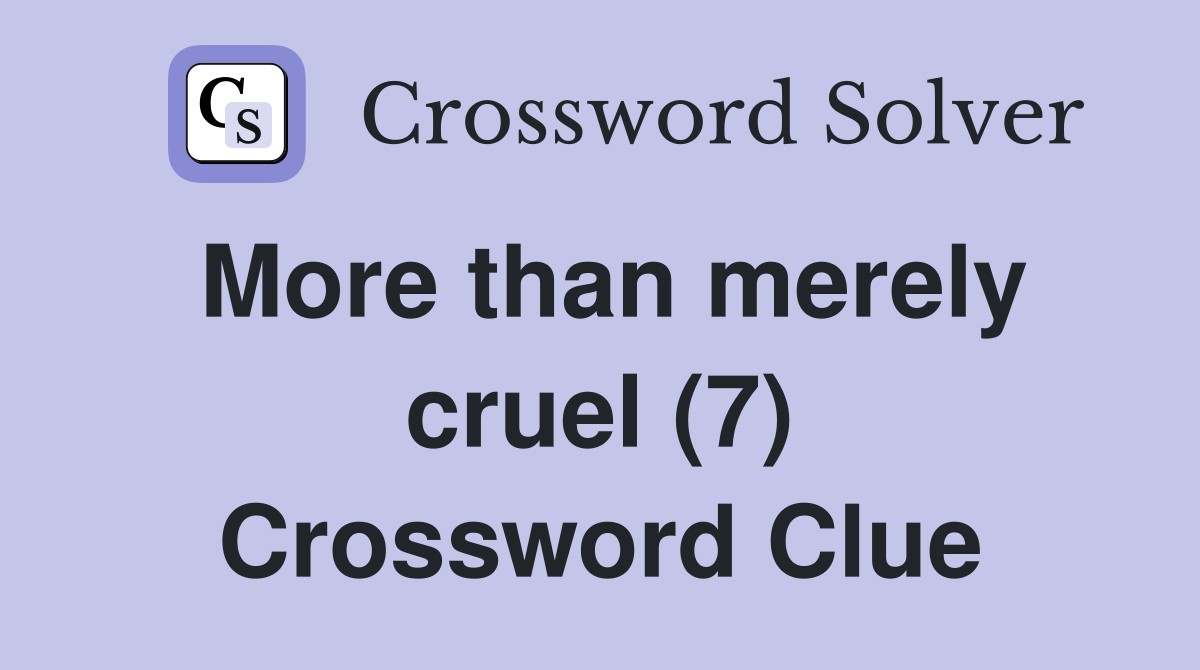 More than merely cruel (7) Crossword Clue