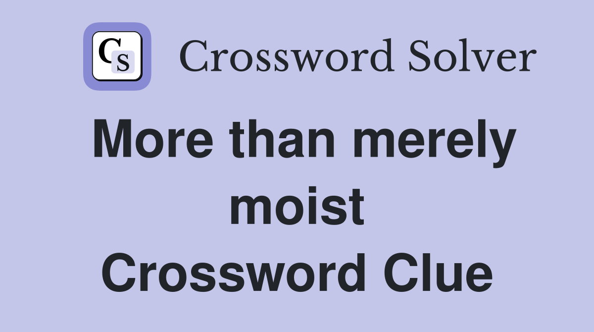 More than merely moist Crossword Clue