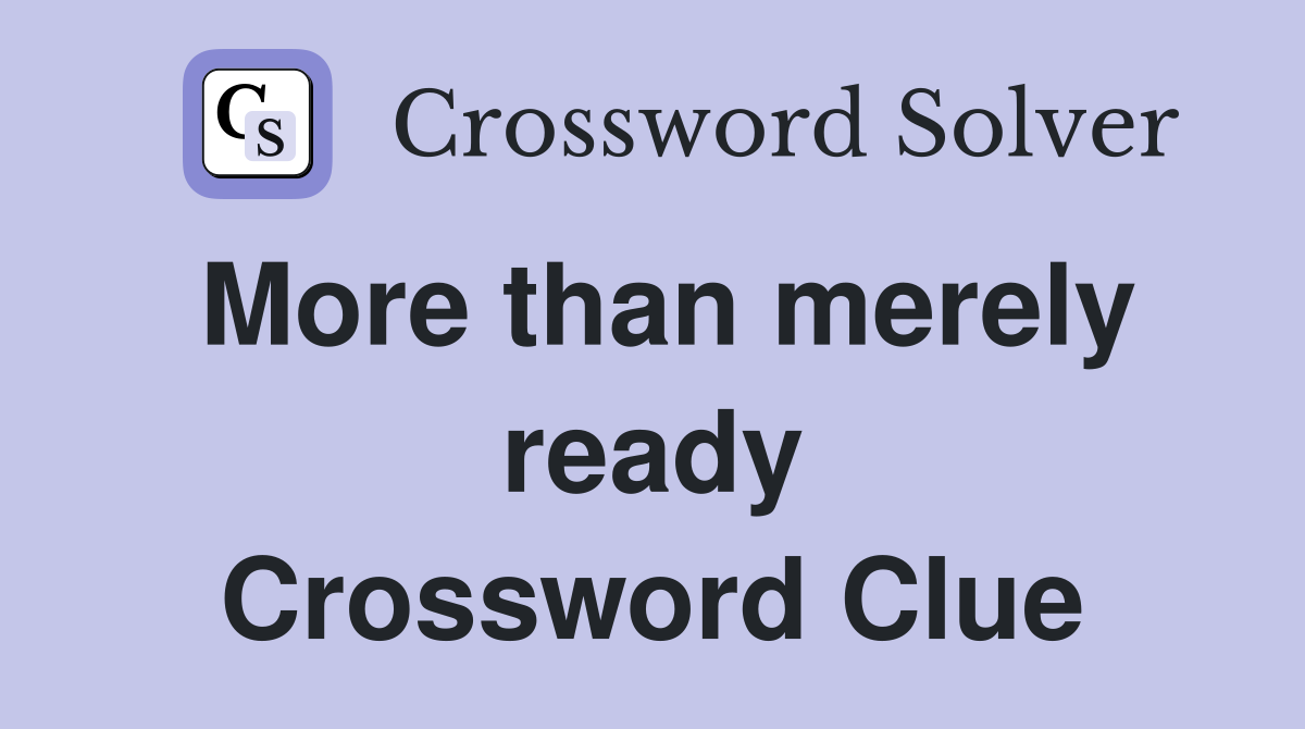 More than merely ready Crossword Clue