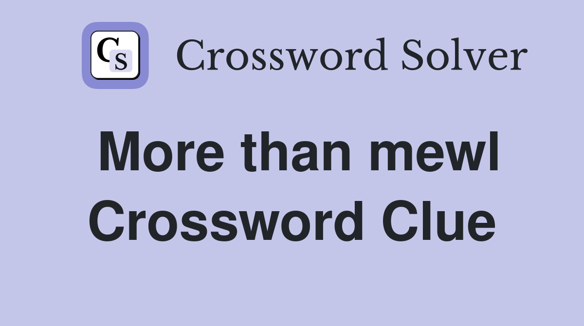 More than mewl Crossword Clue