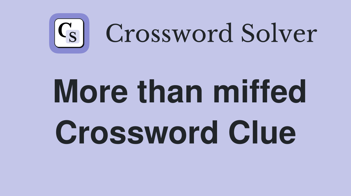 More than miffed Crossword Clue