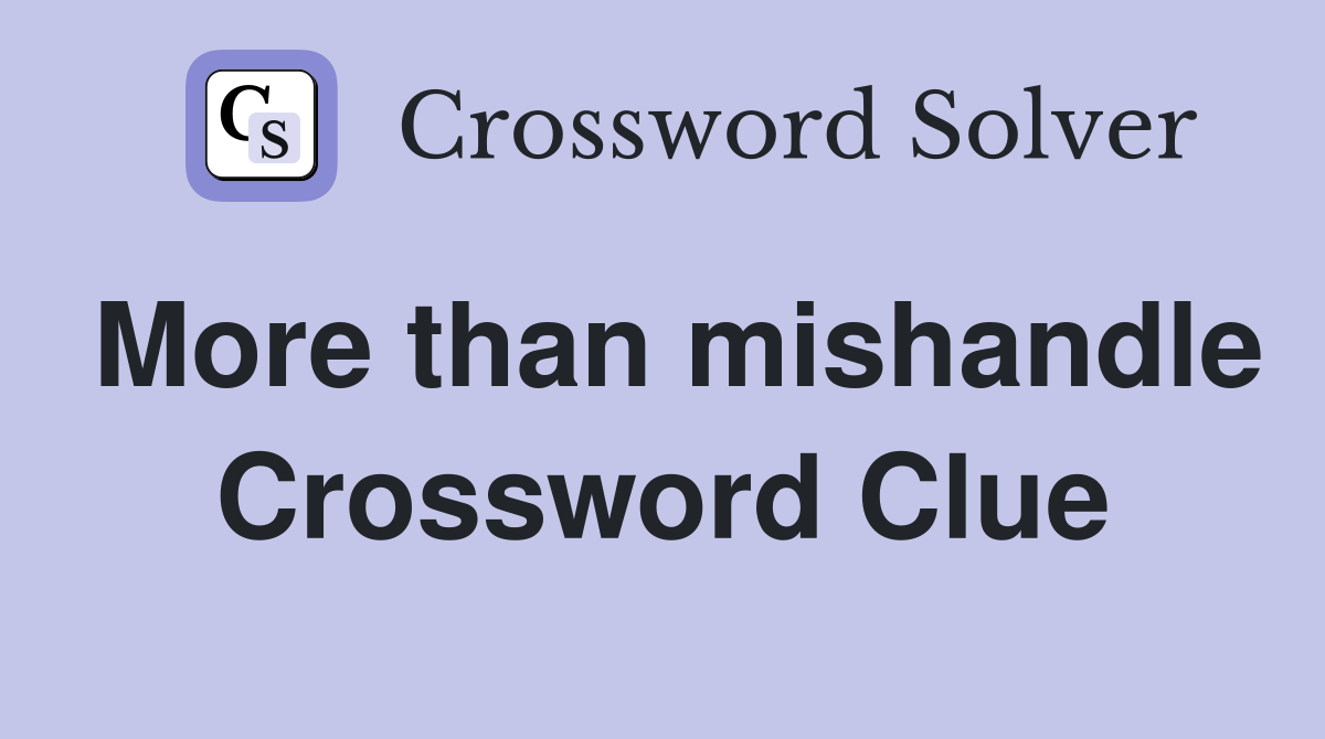 More than mishandle Crossword Clue