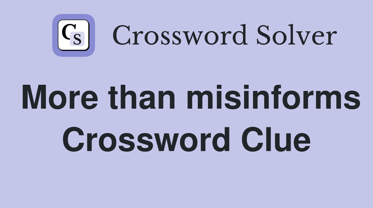 More than misinforms Crossword Clue