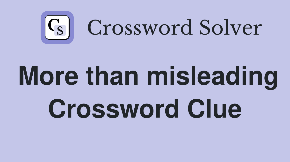More than misleading Crossword Clue