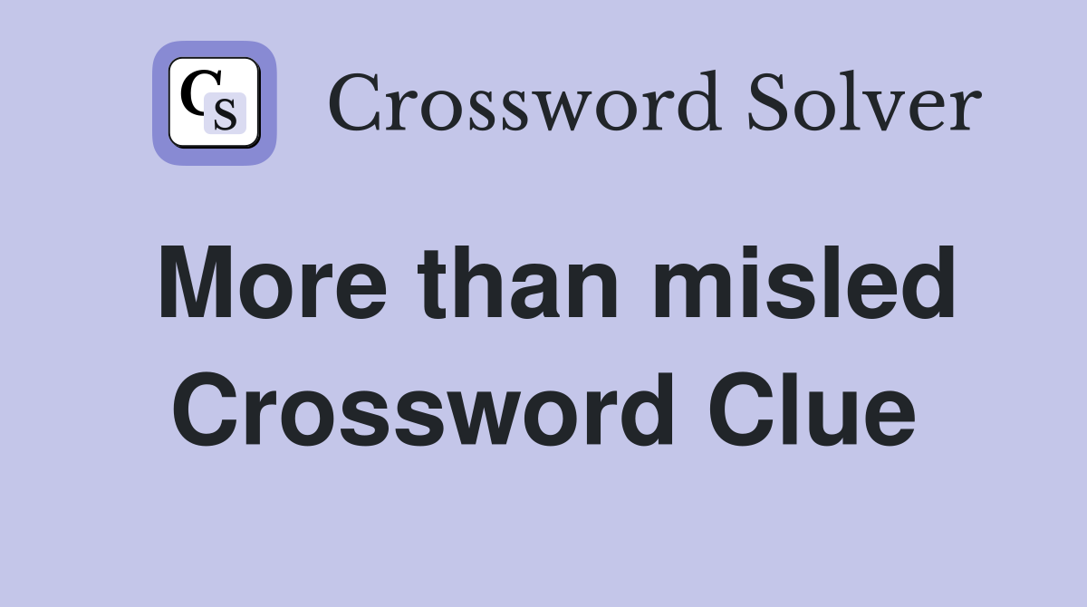 More than misled Crossword Clue