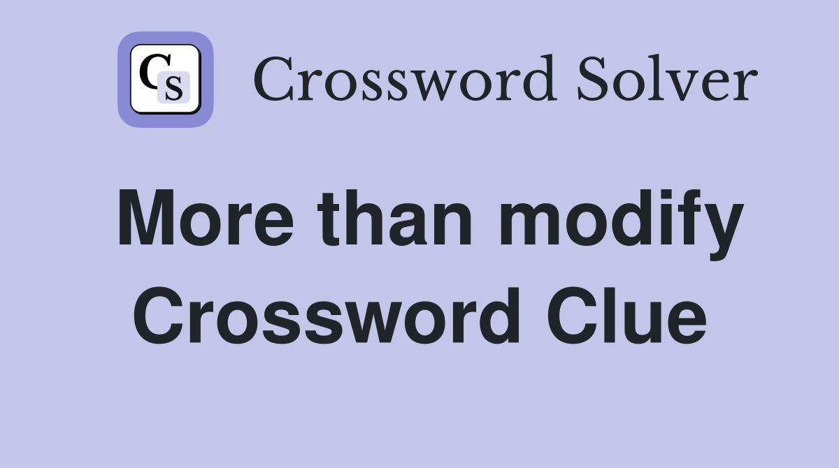 More than modify Crossword Clue