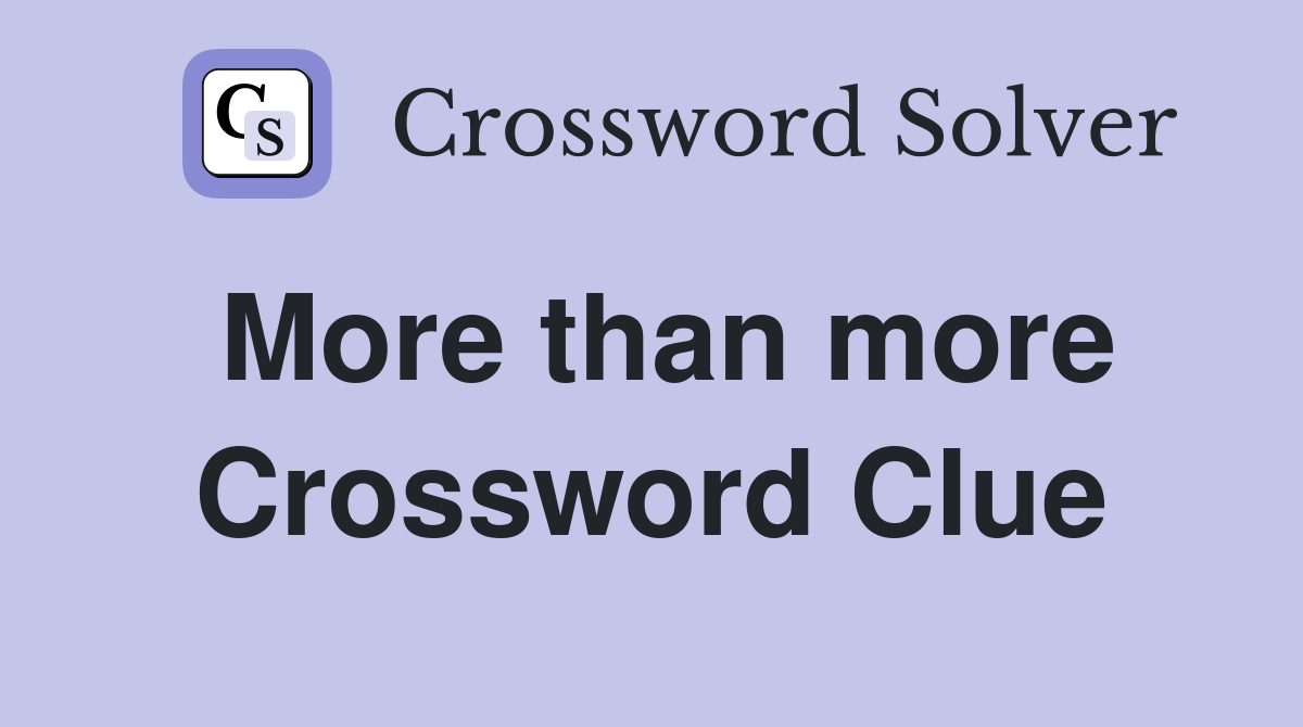 More than more Crossword Clue