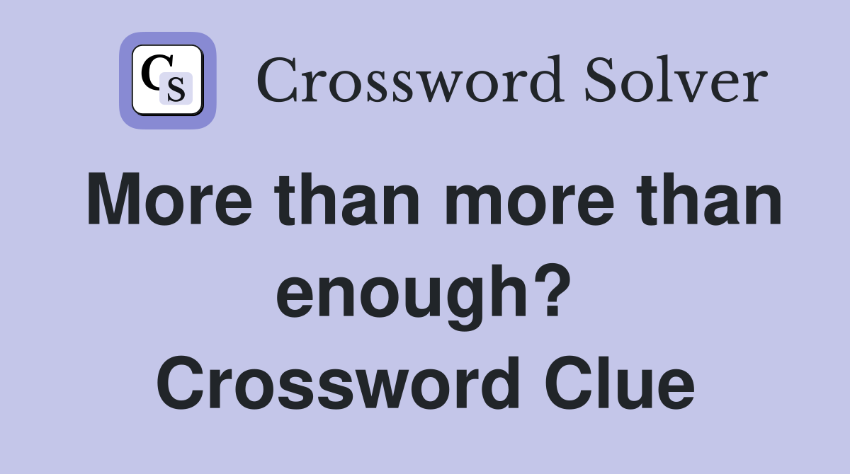 More than more than enough? Crossword Clue
