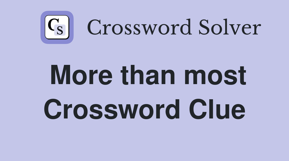 More than most Crossword Clue