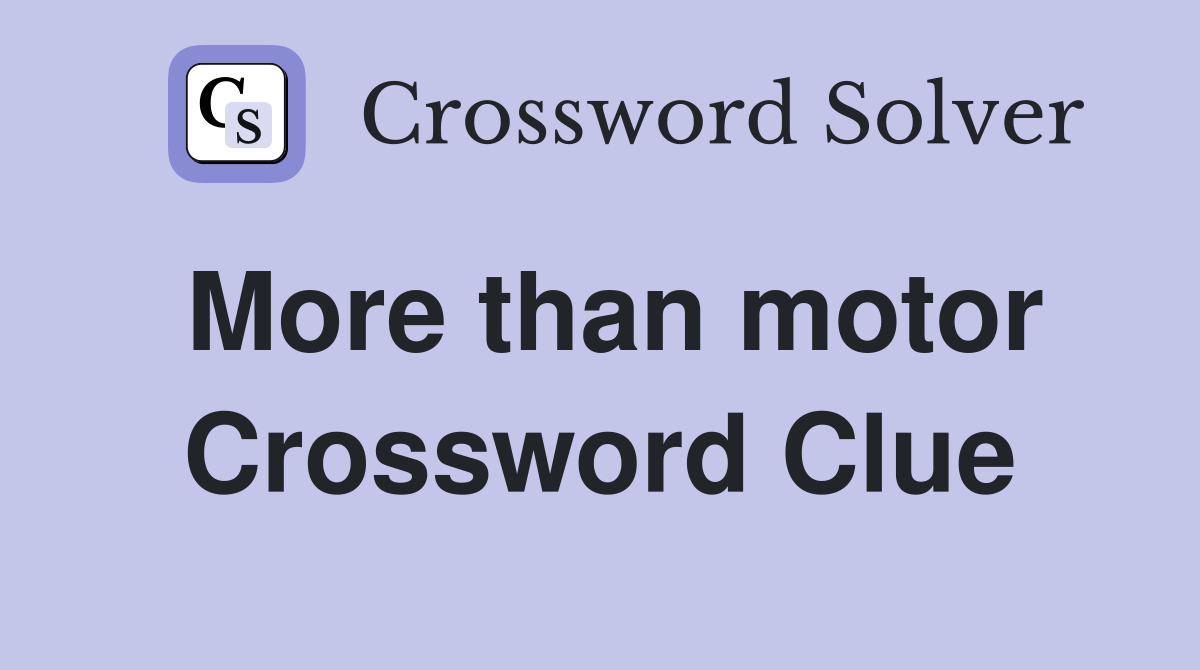 More than motor Crossword Clue
