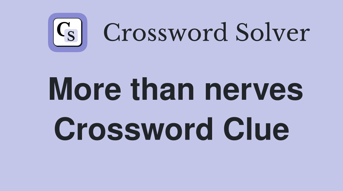 More than nerves Crossword Clue