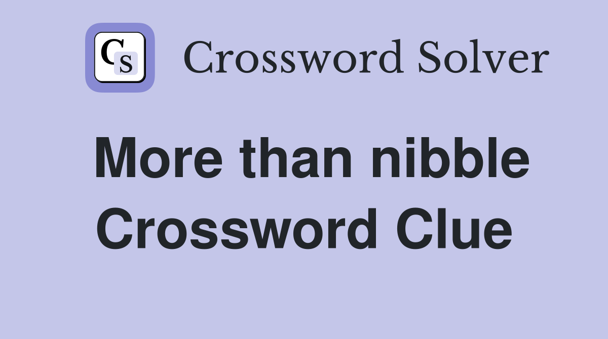 More than nibble Crossword Clue