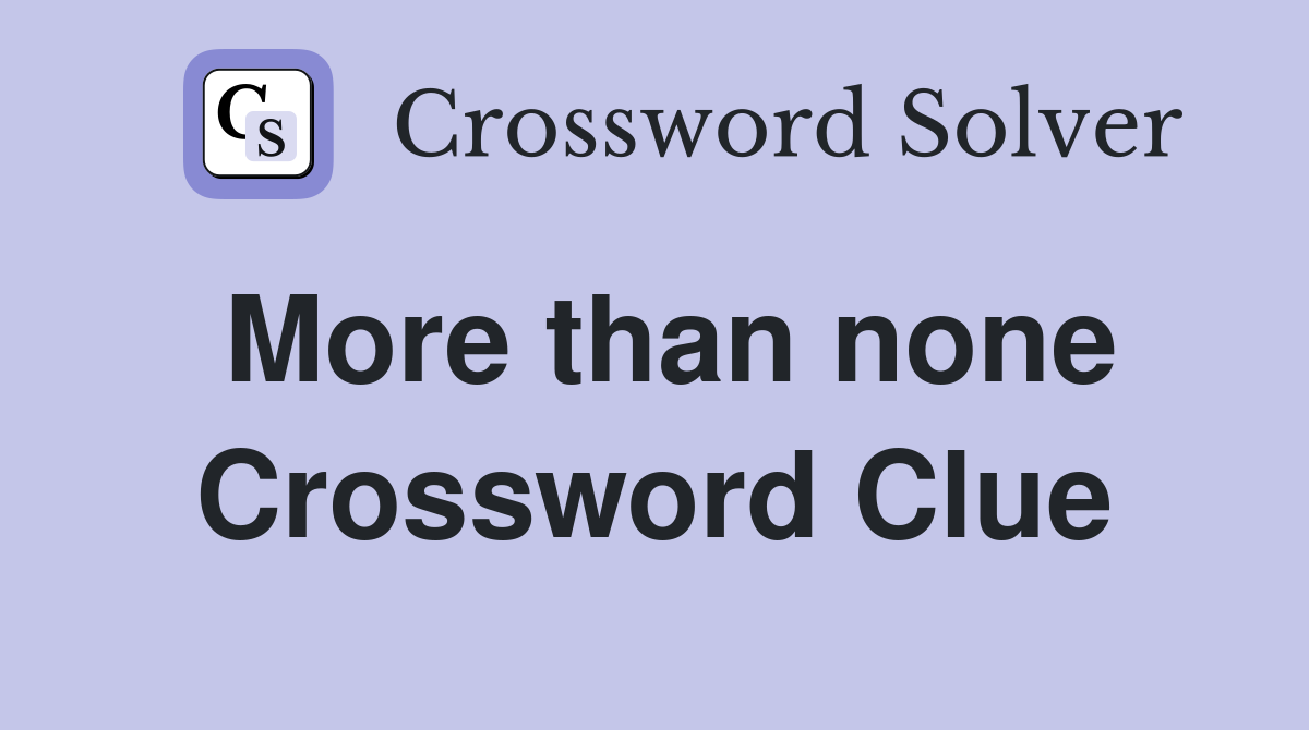 More than none Crossword Clue