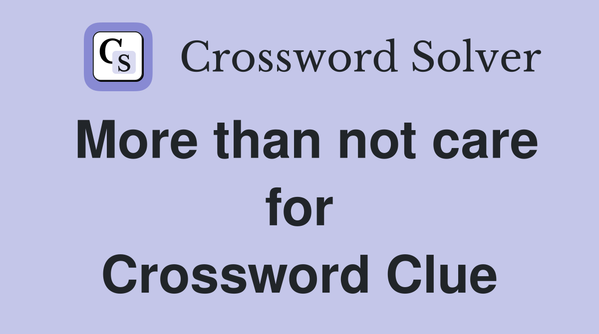 More than not care for Crossword Clue