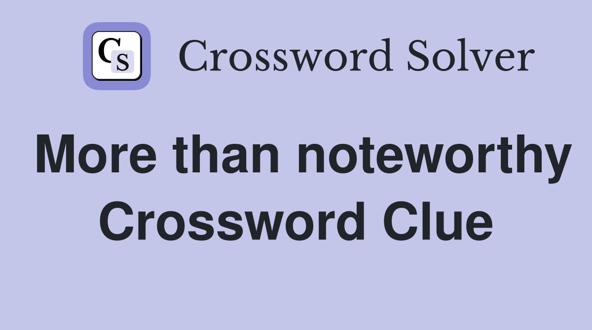 More than noteworthy Crossword Clue