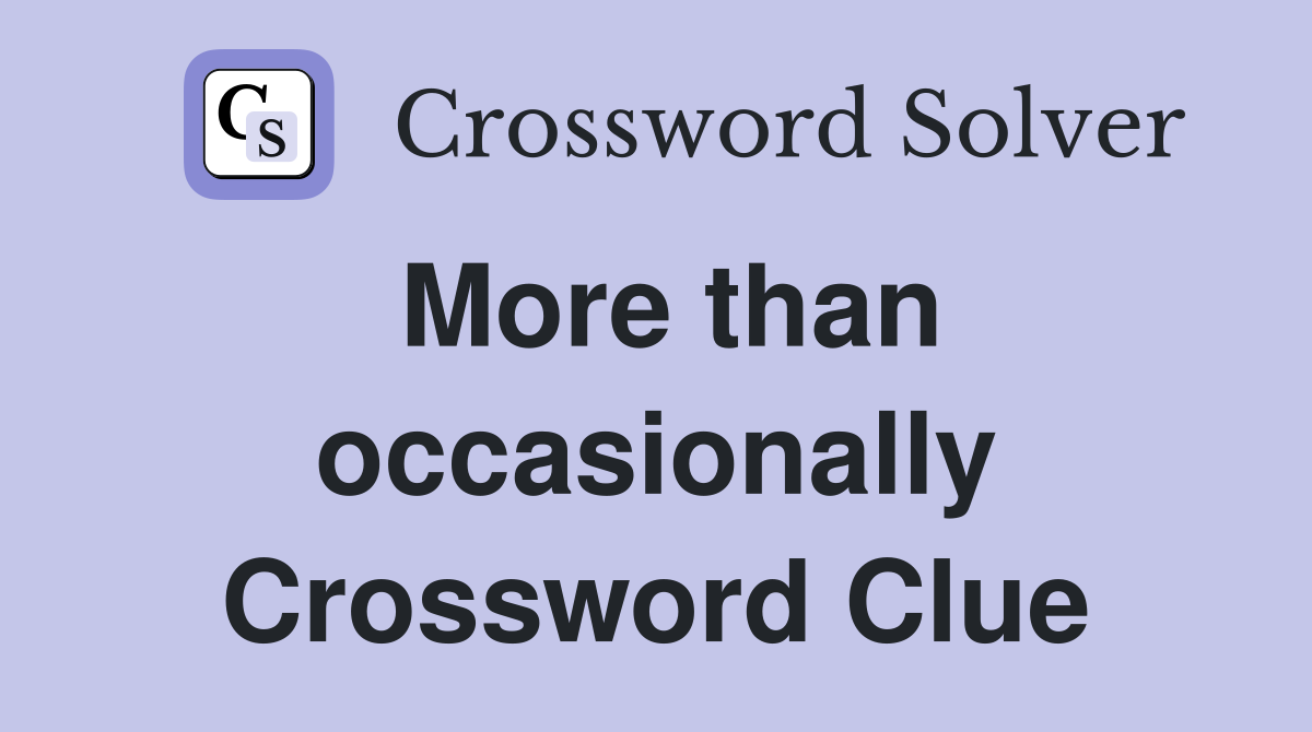 More than occasionally Crossword Clue