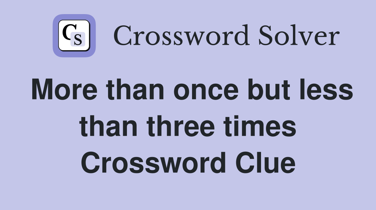 More than once but less than three times Crossword Clue