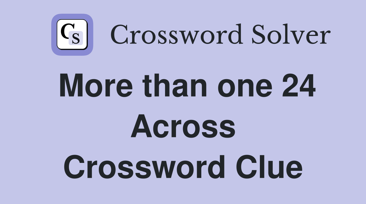 More than one 24 Across Crossword Clue