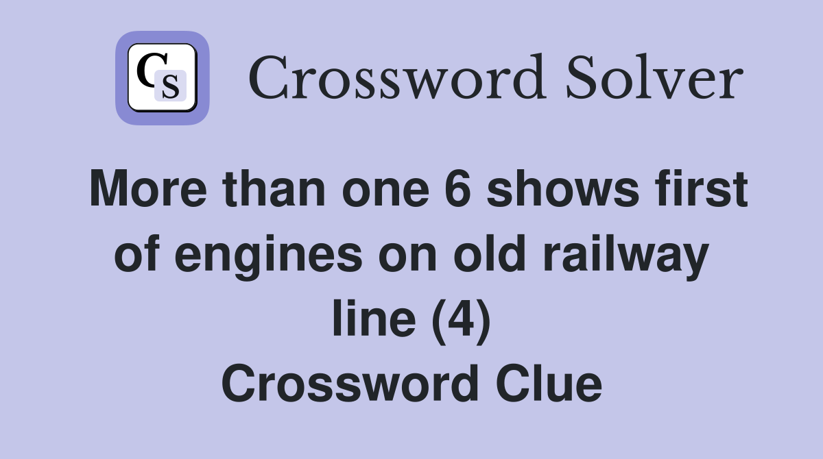 More than one 6 shows first of engines on old railway line (4) Crossword Clue