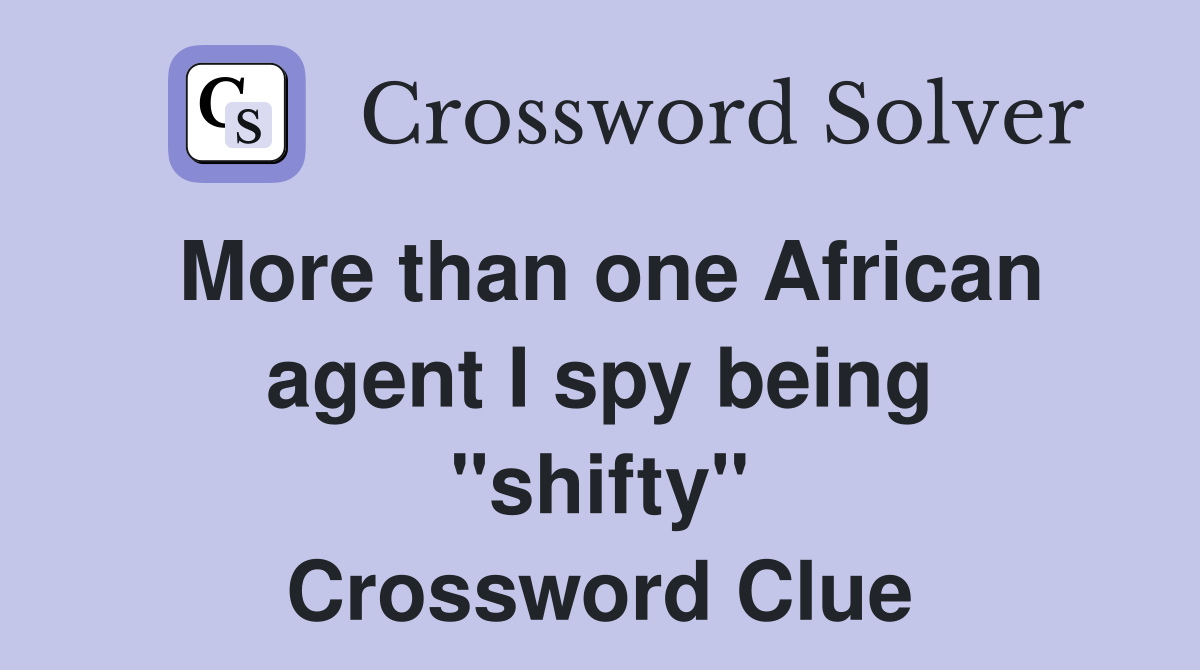 More than one African agent I spy being ''shifty'' Crossword Clue