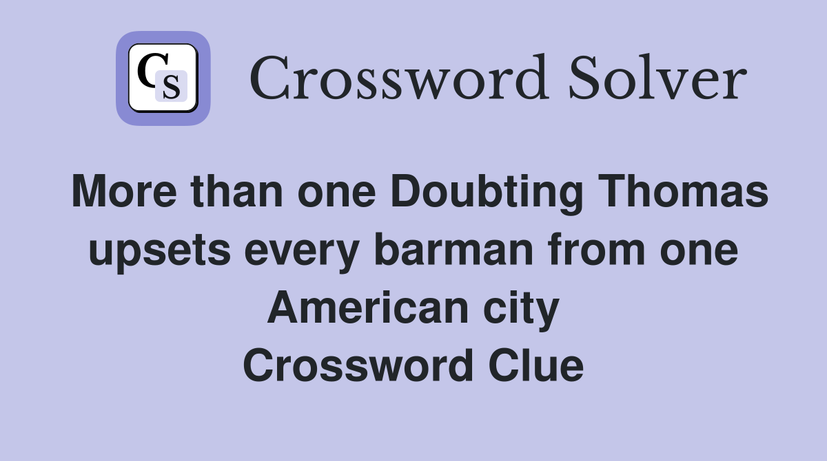 More than one Doubting Thomas upsets every barman from one American city Crossword Clue
