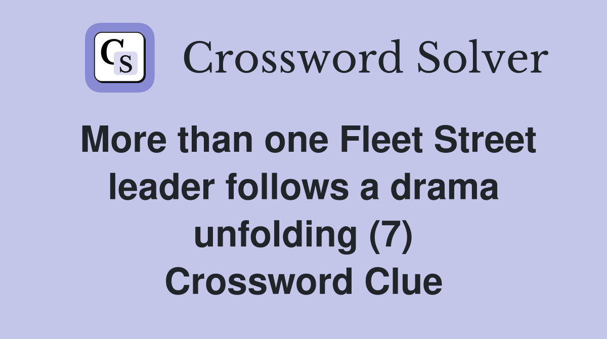 More than one Fleet Street leader follows a drama unfolding (7) Crossword Clue