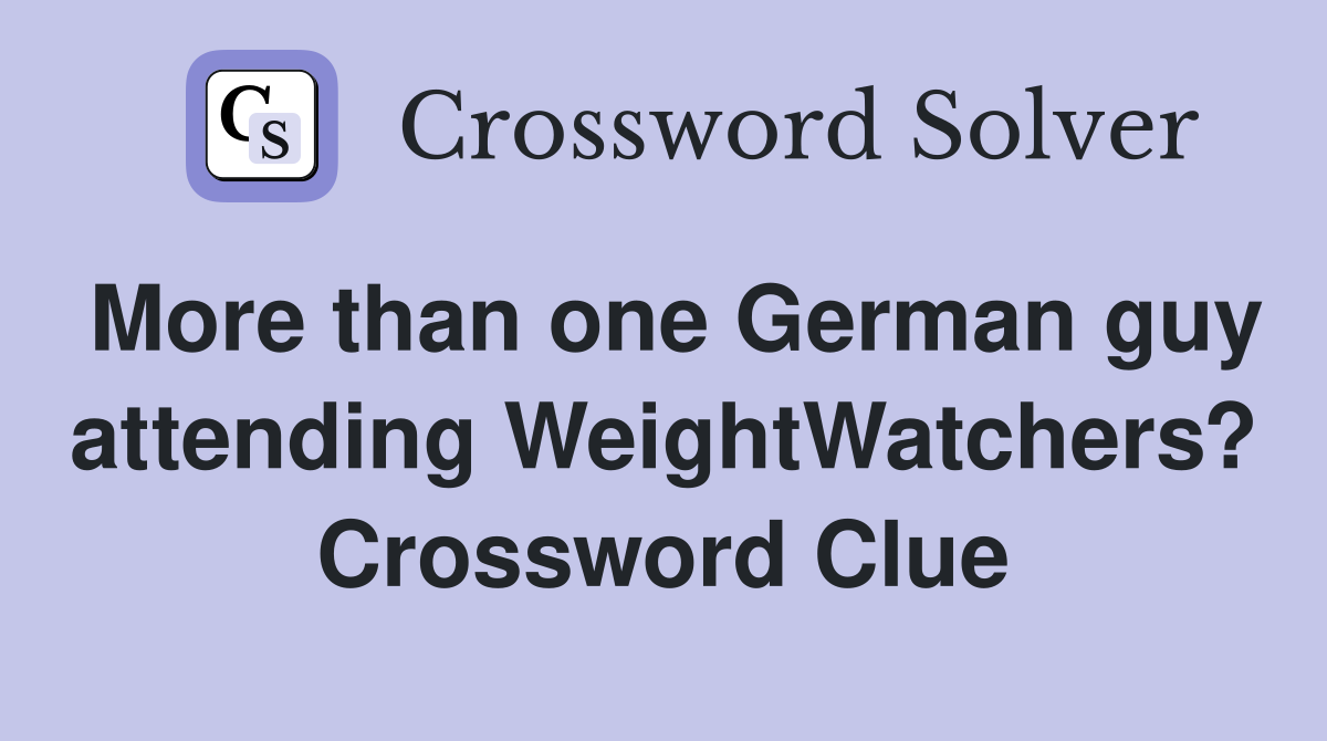 More than one German guy attending WeightWatchers? Crossword Clue